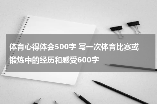 体育心得体会500字 写一次体育比赛或锻炼中的经历和感受600字