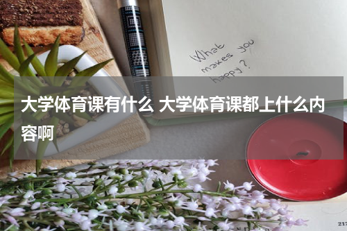 大学体育课有什么 大学体育课都上什么内容啊
