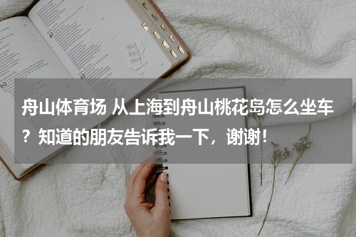 舟山体育场 从上海到舟山桃花岛怎么坐车？知道的朋友告诉我一下，谢谢！