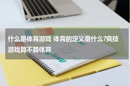 什么是体育游戏 体育的定义是什么?竞技游戏算不算体育