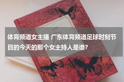 体育频道女主播 广东体育频道足球时刻节目的今天的那个女主持人是谁？