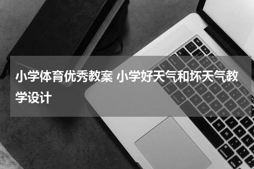 小学体育优秀教案 小学好天气和坏天气教学设计