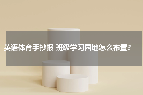 英语体育手抄报 班级学习园地怎么布置？