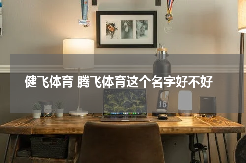 健飞体育 腾飞体育这个名字好不好