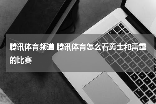 腾讯体育频道 腾讯体育怎么看勇士和雷霆的比赛