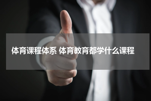 体育课程体系 体育教育都学什么课程