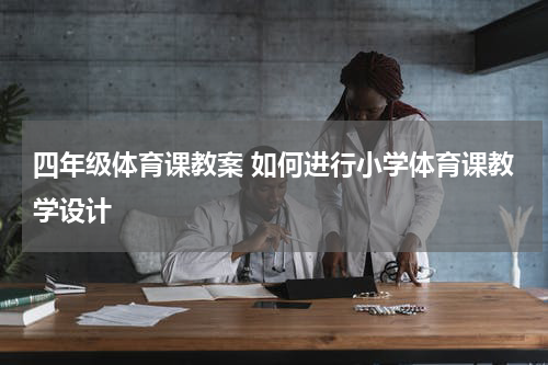 四年级体育课教案 如何进行小学体育课教学设计