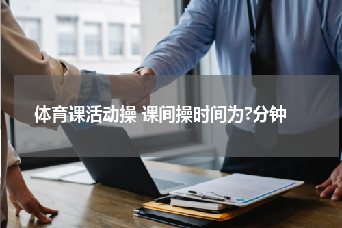 体育课活动操 课间操时间为?分钟