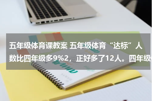 五年级体育课教案 五年级体育“达标”人数比四年级多9%2，正好多了12人。四年级体育“体育”有多少人？（写出关系式）