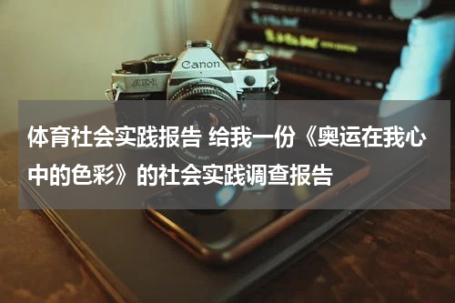 体育社会实践报告 给我一份《奥运在我心中的色彩》的社会实践调查报告