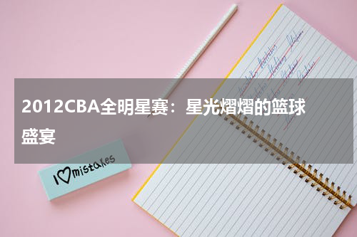 2012CBA全明星赛：星光熠熠的篮球盛宴