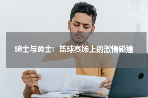骑士与勇士：篮球赛场上的激情碰撞