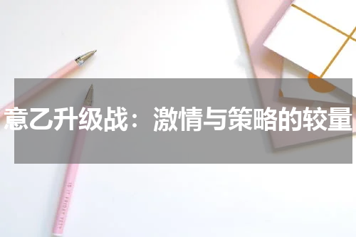 意乙升级战：激情与策略的较量
