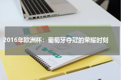 2016年欧洲杯：葡萄牙夺冠的荣耀时刻
