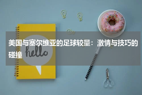 美国与塞尔维亚的足球较量：激情与技巧的碰撞