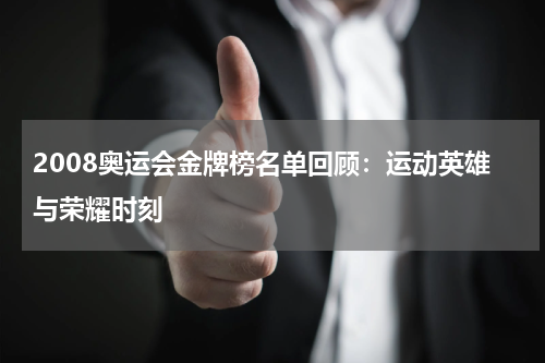 2008奥运会金牌榜名单回顾：运动英雄与荣耀时刻