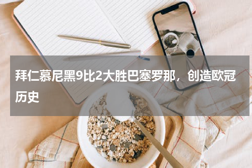 拜仁慕尼黑9比2大胜巴塞罗那，创造欧冠历史