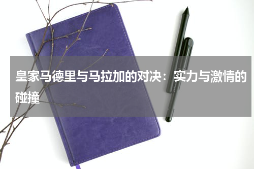 皇家马德里与马拉加的对决：实力与激情的碰撞