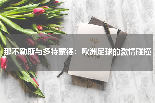 那不勒斯与多特蒙德：欧洲足球的激情碰撞
