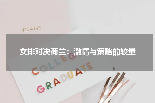 女排对决荷兰：激情与策略的较量