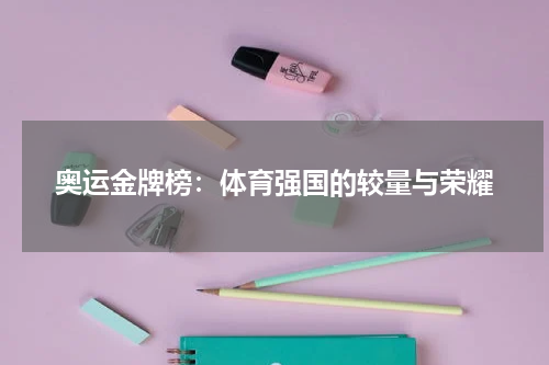 奥运金牌榜：体育强国的较量与荣耀