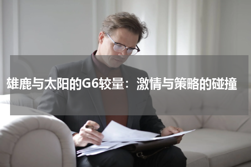 雄鹿与太阳的G6较量：激情与策略的碰撞
