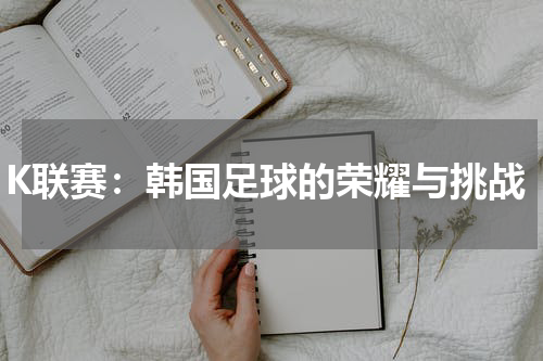 K联赛：韩国足球的荣耀与挑战