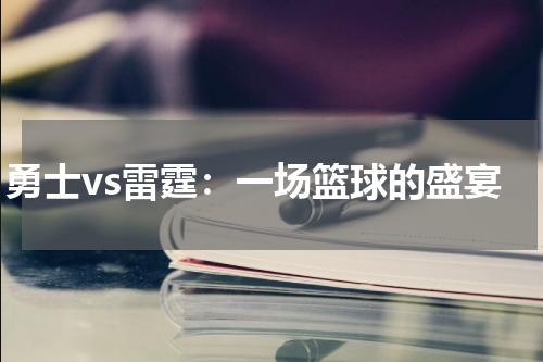 勇士vs雷霆：一场篮球的盛宴