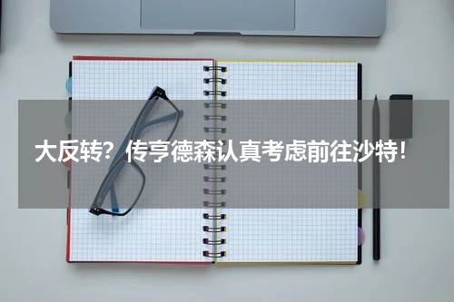 大反转？传亨德森认真考虑前往沙特！