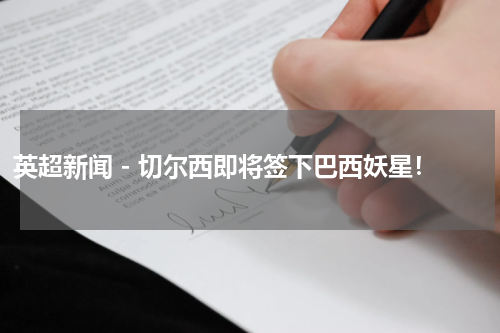 英超新闻 - 切尔西即将签下巴西妖星！