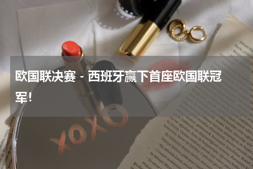 欧国联决赛 - 西班牙赢下首座欧国联冠军！