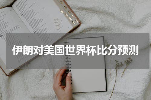 伊朗对美国世界杯比分预测