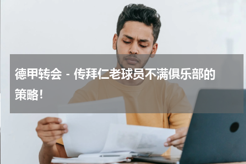 德甲转会 - 传拜仁老球员不满俱乐部的策略！