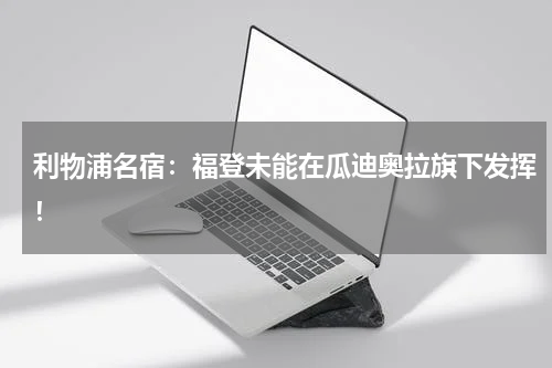 利物浦名宿：福登未能在瓜迪奥拉旗下发挥！