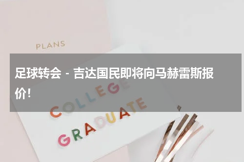 足球转会 - 吉达国民即将向马赫雷斯报价！